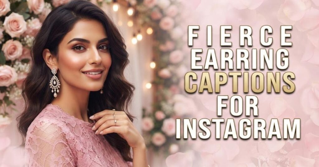 Fierce Earring Captions For Instagram