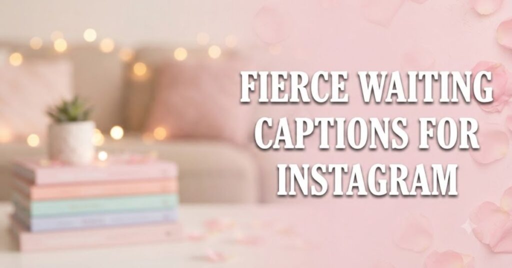 Fierce Waiting Captions For Instagram